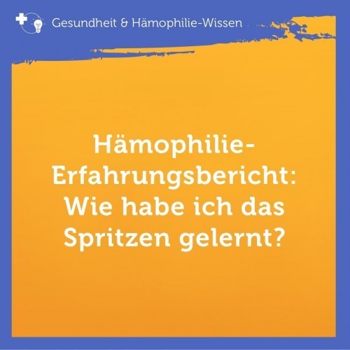 Hämophilie-Erfahrungsberichte: Wie habe ich das Spritzen gelernt?